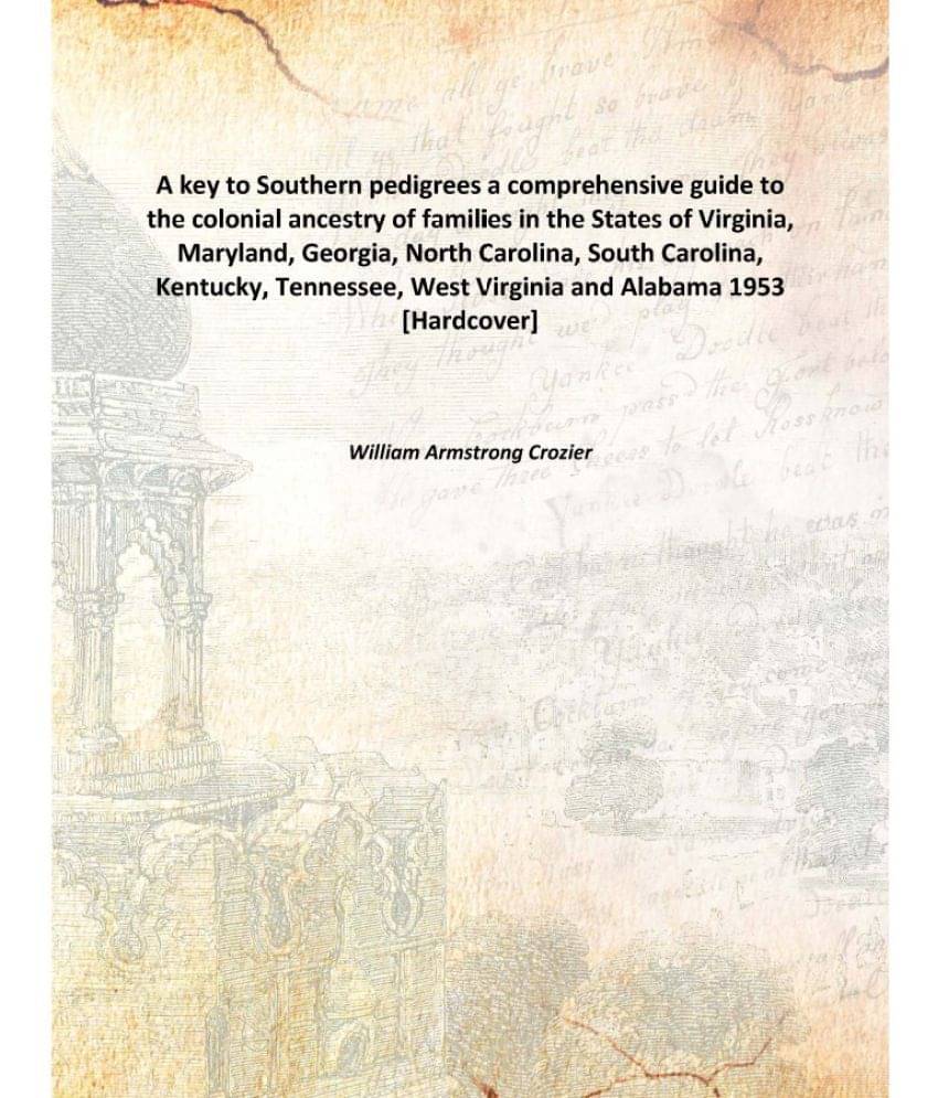     			A key to Southern pedigrees a comprehensive guide to the colonial ancestry of families in the States of Virginia, Maryland, G..