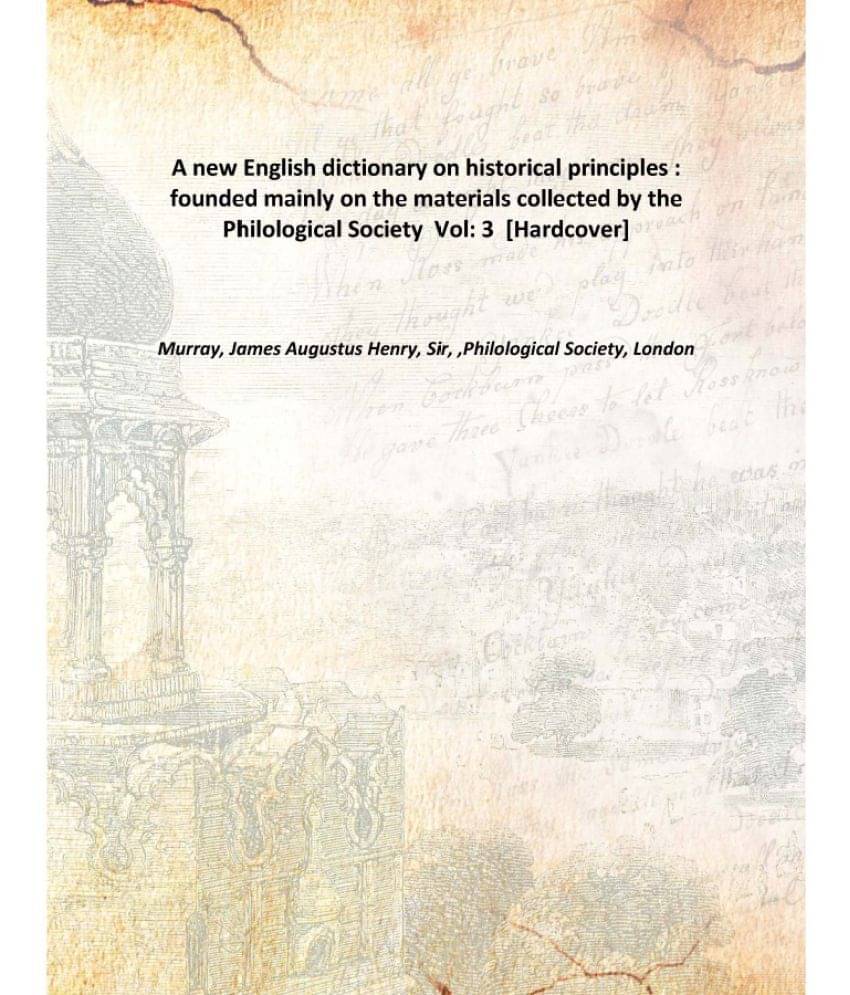 A new English dictionary on historical principles : founded mainly on the materials collected by the Philological Society Vol.. A new English dictionary on historical principles : founded mainly on the materials collected by the Philological Society Vol..