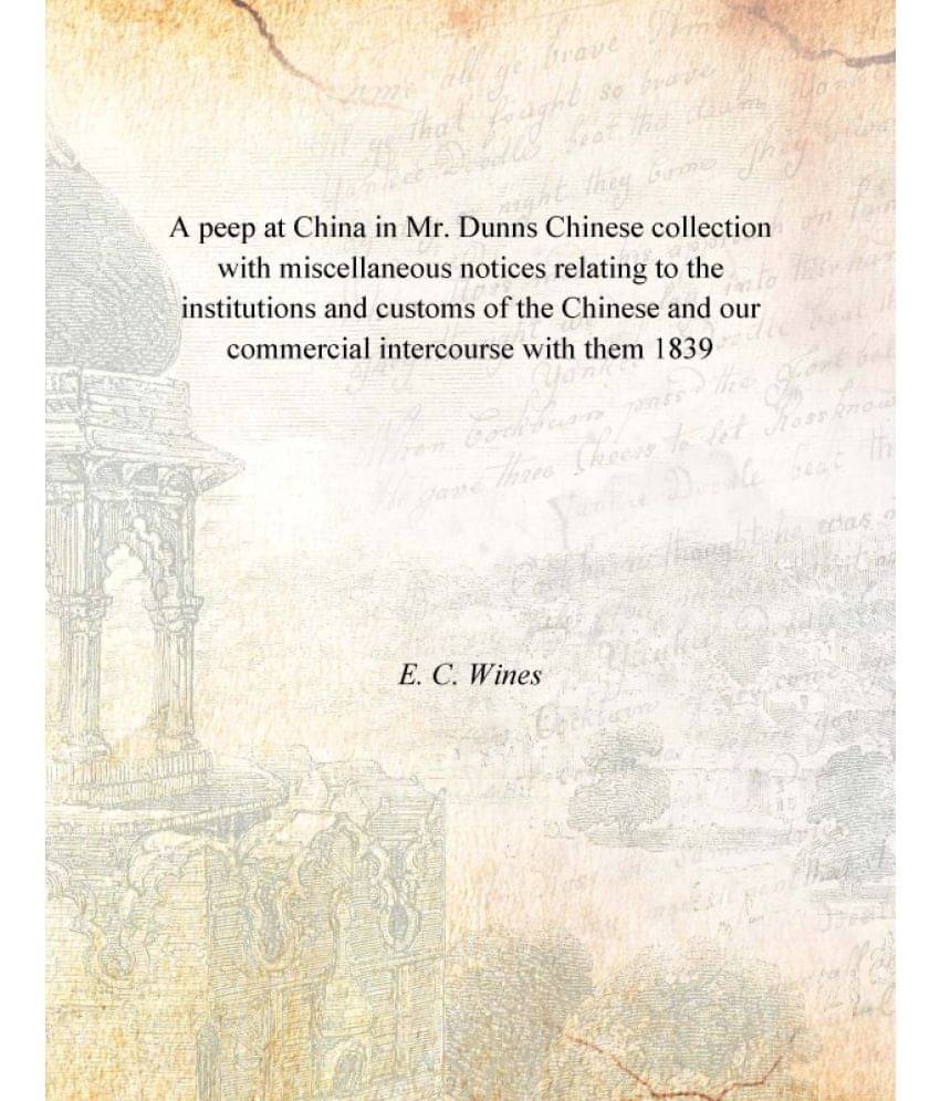 A peep at China in Mr. Dunns Chinese collection with miscellaneous notices relating to the institutions and customs of the Ch.. A peep at China in Mr. Dunns Chinese collection with miscellaneous notices relating to the institutions and customs of the Ch..