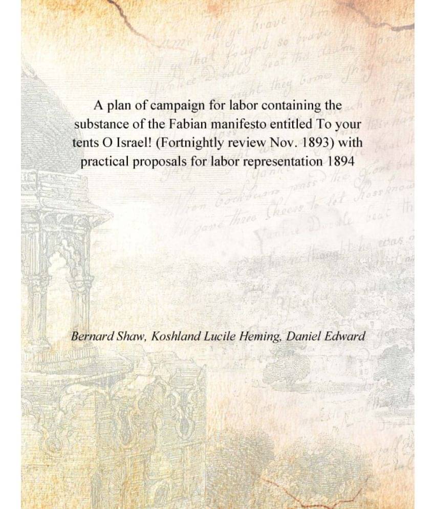 A plan of campaign for labor containing the substance of the Fabian manifesto entitled To your tents O Israel! (Fortnightly r.. A plan of campaign for labor containing the substance of the Fabian manifesto entitled To your tents O Israel! (Fortnightly r..