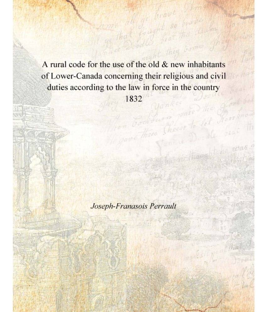A rural code for the use of the old & new inhabitants of Lower-Canada concerning their religious and civil duties according t.. A rural code for the use of the old & new inhabitants of Lower-Canada concerning their religious and civil duties according t..