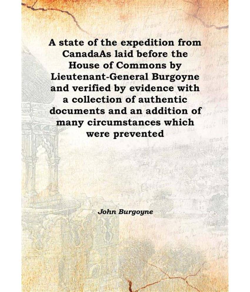 A state of the expedition from Canada As laid before the House of Commons by Lieutenant-General Burgoyne and verified by evid.. A state of the expedition from Canada As laid before the House of Commons by Lieutenant-General Burgoyne and verified by evid..