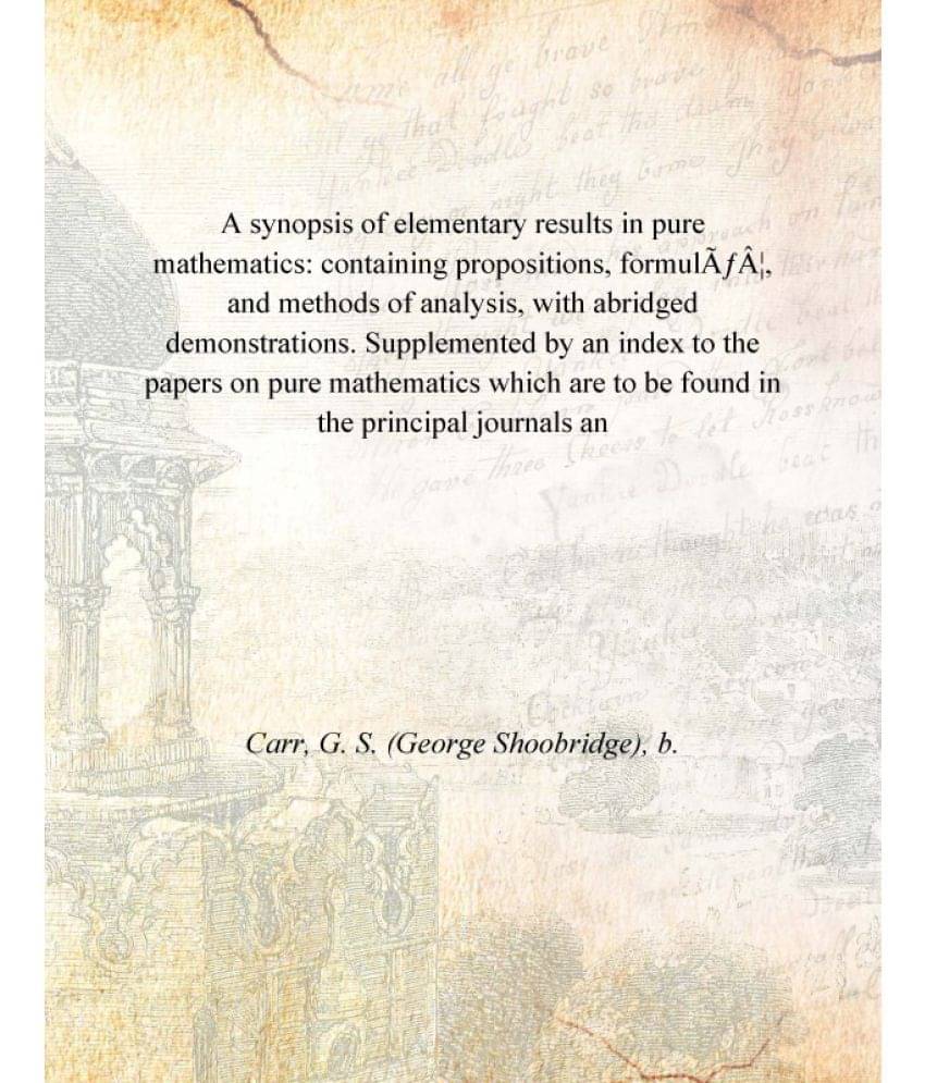     			A synopsis of elementary results in pure mathematics: containing propositions, formulÃ¦, and methods of analysis, with abridg..