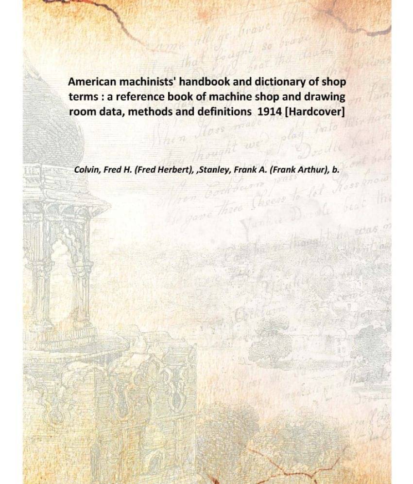     			American Machinists' Handbook And Dictionary Of Shop Terms : A Reference Book Of Machine Shop And Drawing Room Data, Methods ..