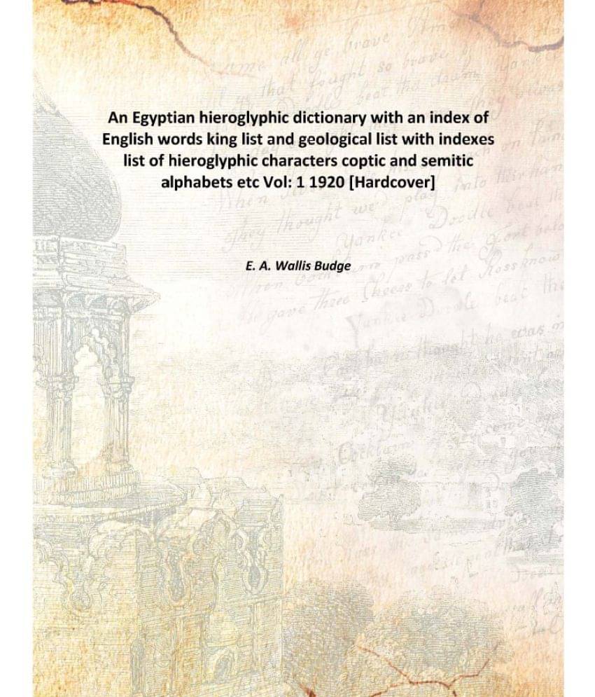     			An Egyptian hieroglyphic dictionary part2 with an index of English words king list and geological list with indexes list of h..
