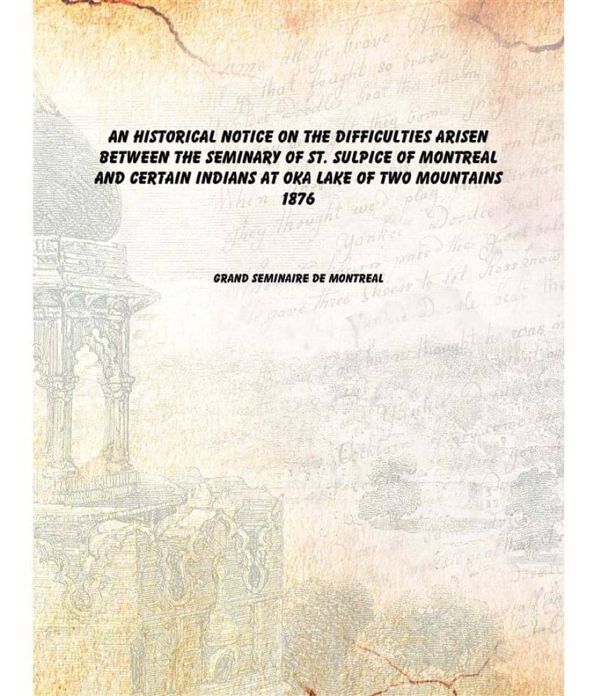 An historical notice on the difficulties arisen between The seminary of St. Sulpice of Montreal and certain Indians at Oka La.. An historical notice on the difficulties arisen between The seminary of St. Sulpice of Montreal and certain Indians at Oka La..