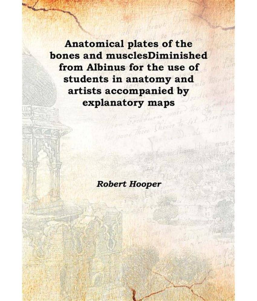Anatomical plates of the bones and muscles Diminished from Albinus for the use of students in anatomy and artists accompanied.. Anatomical plates of the bones and muscles Diminished from Albinus for the use of students in anatomy and artists accompanied..