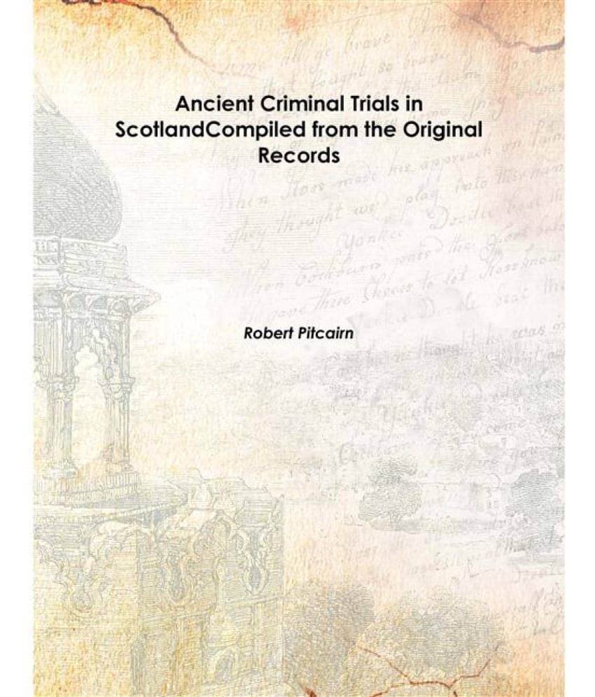     			Ancient Criminal Trials in Scotland Compiled from the Original Records Volume II 1833 [Hardcover]