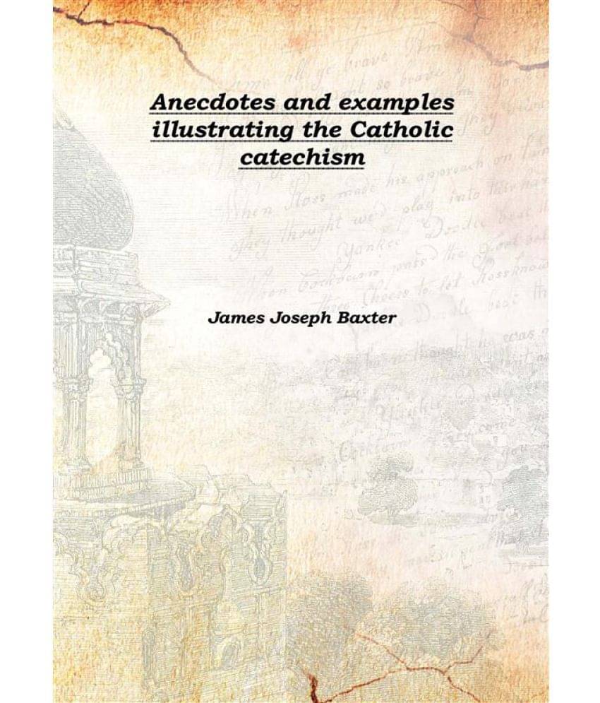     			Anecdotes and examples illustrating the Catholic catechism 1904 [Hardcover]
