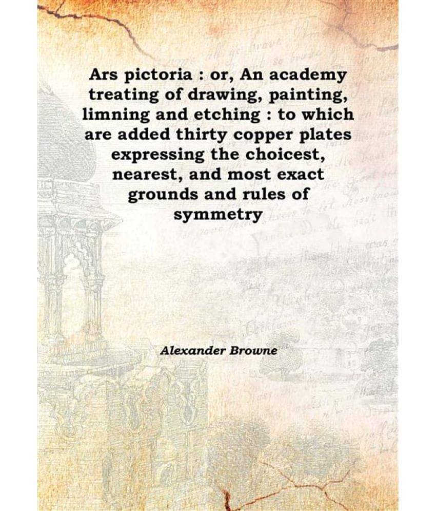     			Ars pictoria : or, An academy treating of drawing, painting, limning and etching : to which are added thirty copper plates ex..