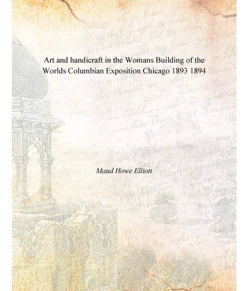     			Art and handicraft in the Womans Building of the Worlds Columbian Exposition Chicago 1893 1894