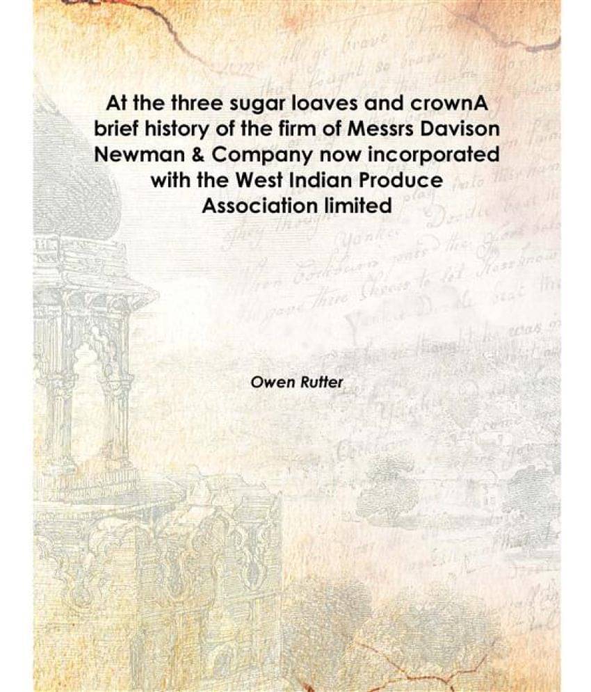     			At the three sugar loaves and crown A brief history of the firm of Messrs Davison Newman & Company now incorporated with the ..