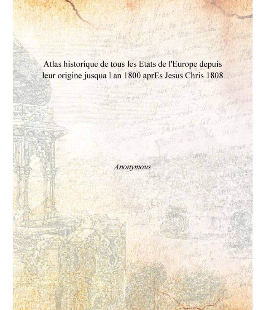     			Atlas Historique De Tous Les Etats De L'Europe Depuis Leur Origine Jusqua L An 1800 Apres Jesus Chris 1808