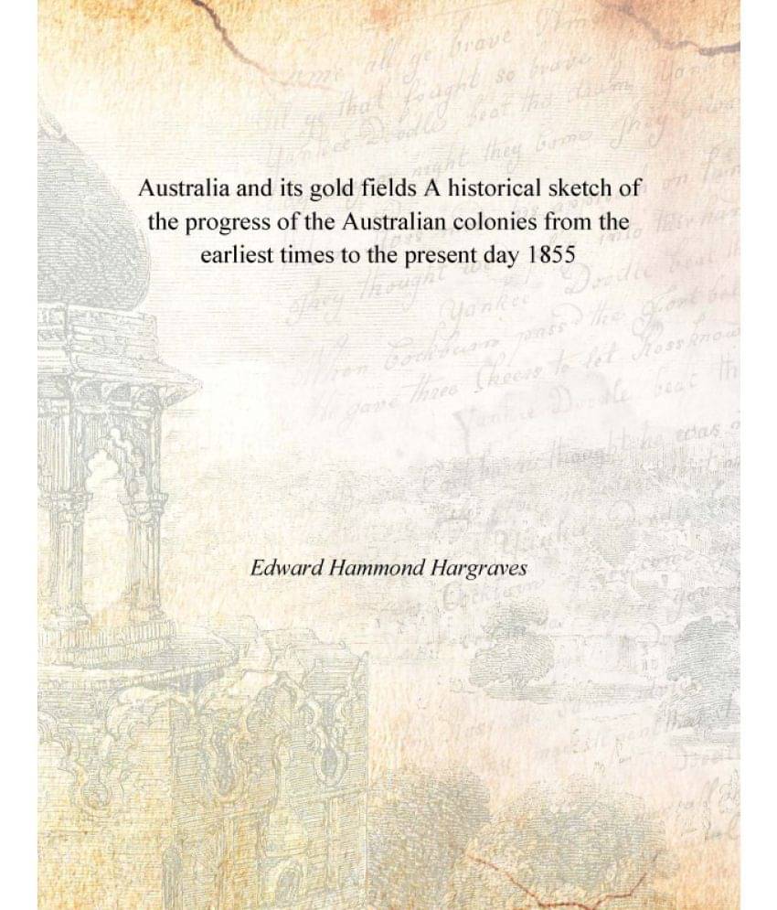 Australia and its gold fields A historical sketch of the progress of the Australian colonies from the earliest times to the p.. Australia and its gold fields A historical sketch of the progress of the Australian colonies from the earliest times to the p..