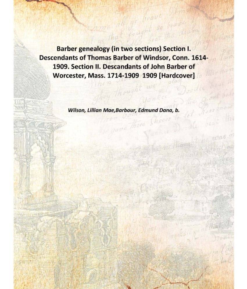 Barber genealogy (in two sections) Section I. Descendants of Thomas Barber of Windsor, Conn. 1614-1909. Section II. Descandan.. Barber genealogy (in two sections) Section I. Descendants of Thomas Barber of Windsor, Conn. 1614-1909. Section II. Descandan..