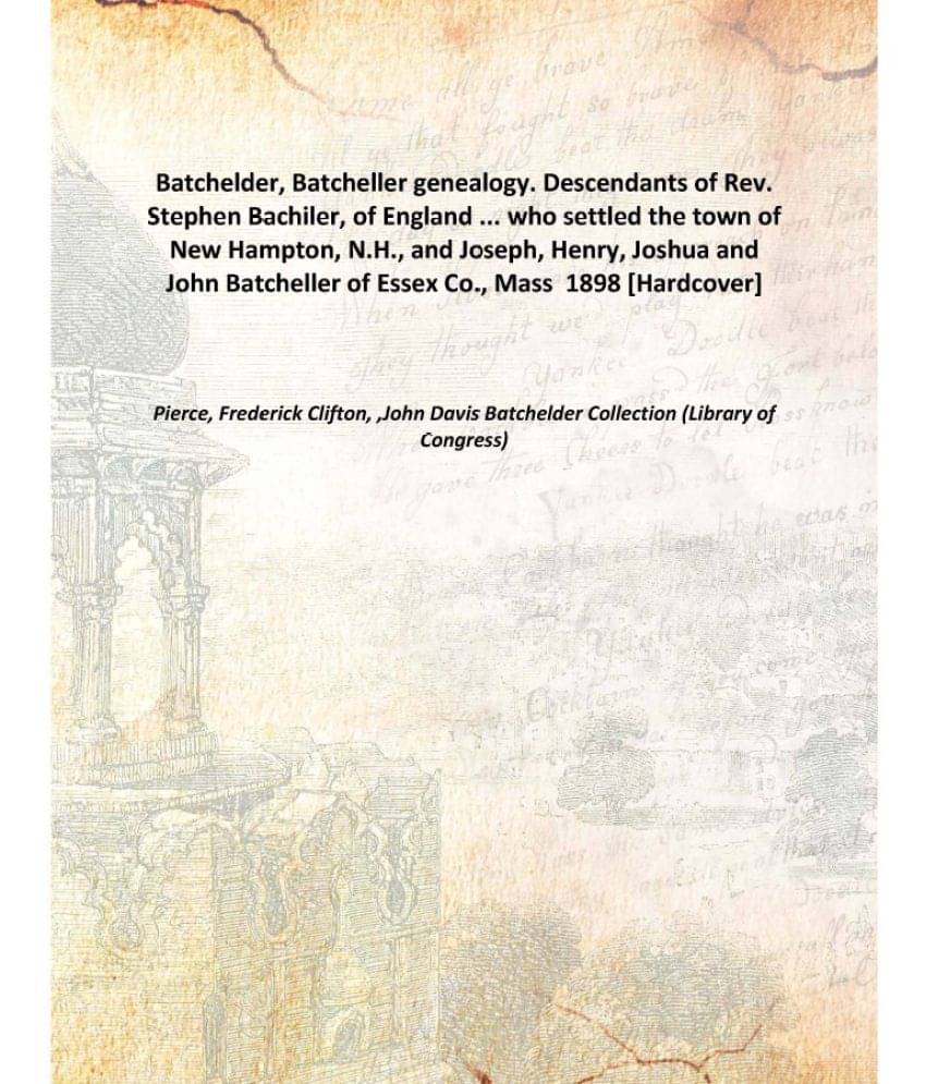 Batchelder, Batcheller genealogy. Descendants of Rev. Stephen Bachiler, of England ... who settled the town of New Hampton, N.. Batchelder, Batcheller genealogy. Descendants of Rev. Stephen Bachiler, of England ... who settled the town of New Hampton, N..