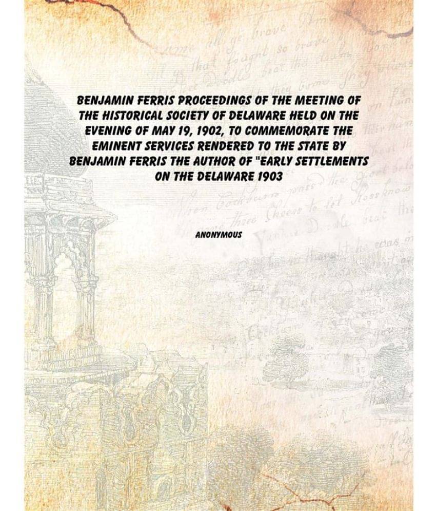     			Benjamin Ferris Proceedings of the meeting of the Historical Society of Delaware held on the evening of May 19, 1902, to comm..