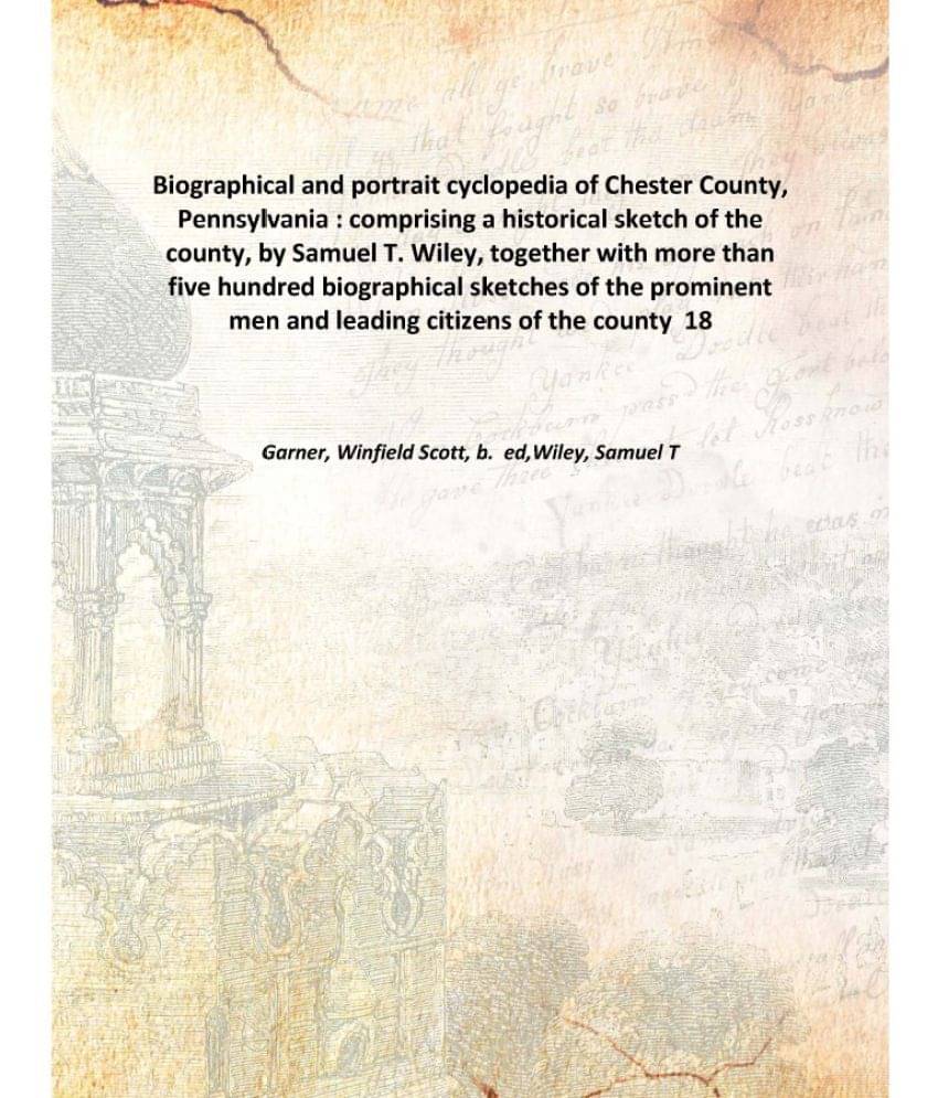 Biographical and portrait cyclopedia of Chester County, Pennsylvania : comprising a historical sketch of the county, by Samue.. Biographical and portrait cyclopedia of Chester County, Pennsylvania : comprising a historical sketch of the county, by Samue..