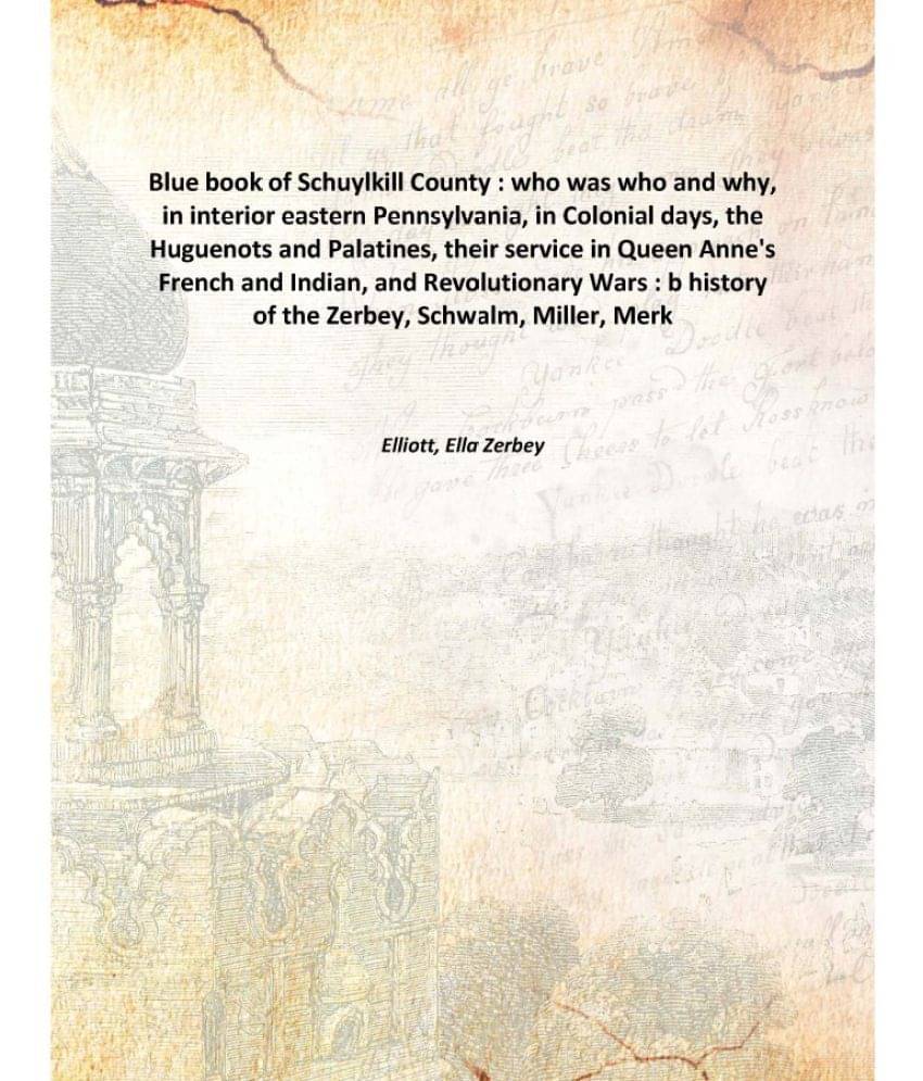 Blue Book Of Schuylkill County : Who Was Who And Why, In Interior Eastern Pennsylvania, In Colonial Days, The Huguenots And P.. Blue Book Of Schuylkill County : Who Was Who And Why, In Interior Eastern Pennsylvania, In Colonial Days, The Huguenots And P..
