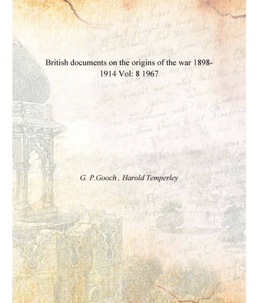 British documents on the origins of the war 1898-1914 Volume 8 1967 British documents on the origins of the war 1898-1914 Volume 8 1967