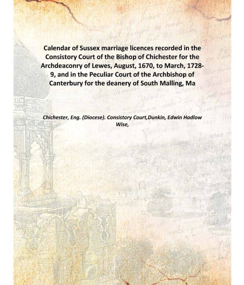 Calendar of Sussex marriage licences recorded in the Consistory Court of the Bishop of Chichester for the Archdeaconry of Lew..     			Calendar of Sussex marriage licences recorded in the Consistory Court of the Bishop of Chichester for the Archdeaconry of Lew..