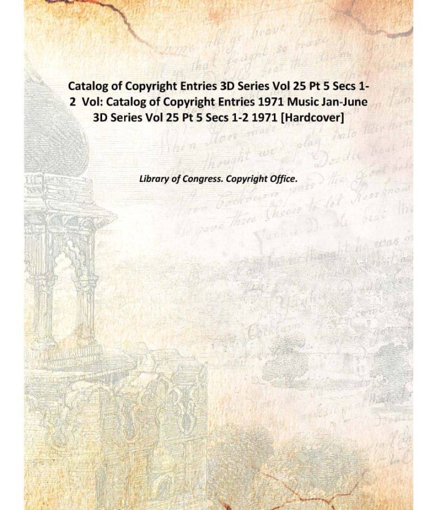 Catalog of Copyright Entries 3D Series Vol 25 Pt 5 Secs 1-2 Volume Catalog of Copyright Entries 1971 Music Jan-June 3D Series.. Catalog of Copyright Entries 3D Series Vol 25 Pt 5 Secs 1-2 Volume Catalog of Copyright Entries 1971 Music Jan-June 3D Series..