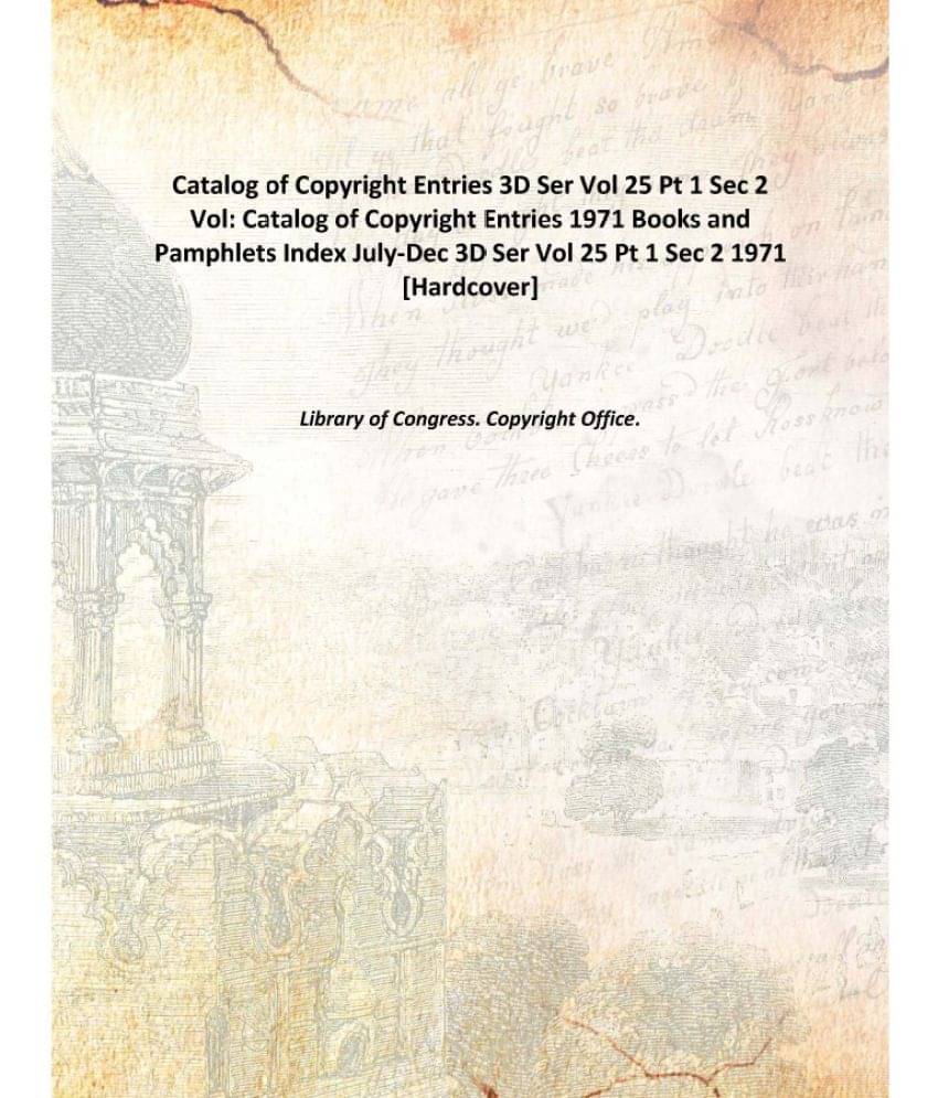 Catalog of Copyright Entries 3D Ser Vol 25 Pt 1 Sec 2 Volume Catalog of Copyright Entries 1971 Books and Pamphlets Index July.. Catalog of Copyright Entries 3D Ser Vol 25 Pt 1 Sec 2 Volume Catalog of Copyright Entries 1971 Books and Pamphlets Index July..
