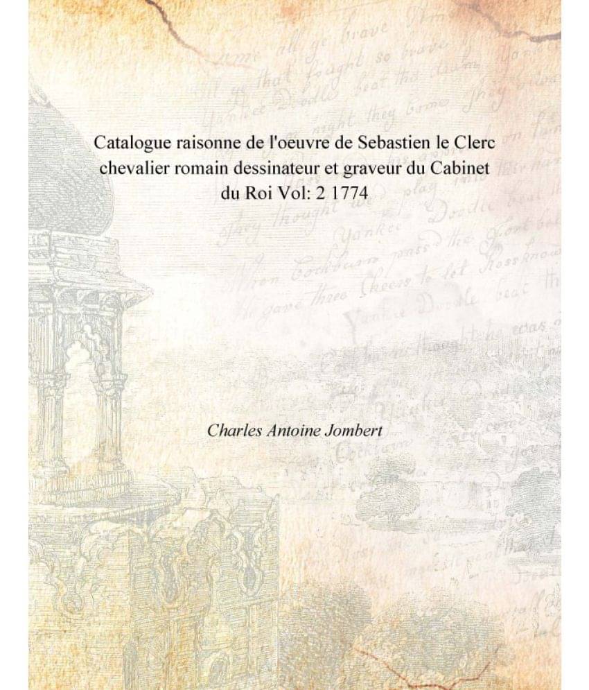     			Catalogue Raisonne De L'Oeuvre De Sebastien Le Clerc Chevalier Romain Dessinateur Et Graveur Du Cabinet Du Roi Volume 2 1774