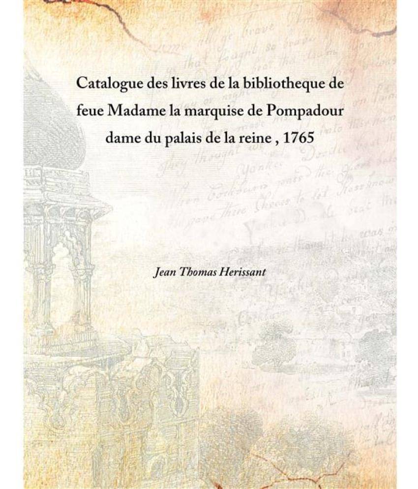     			Catalogue des livres de la bibliotheque de feue Madame la marquise de Pompadour dame du palais de la reine 1765 [Hardcover]