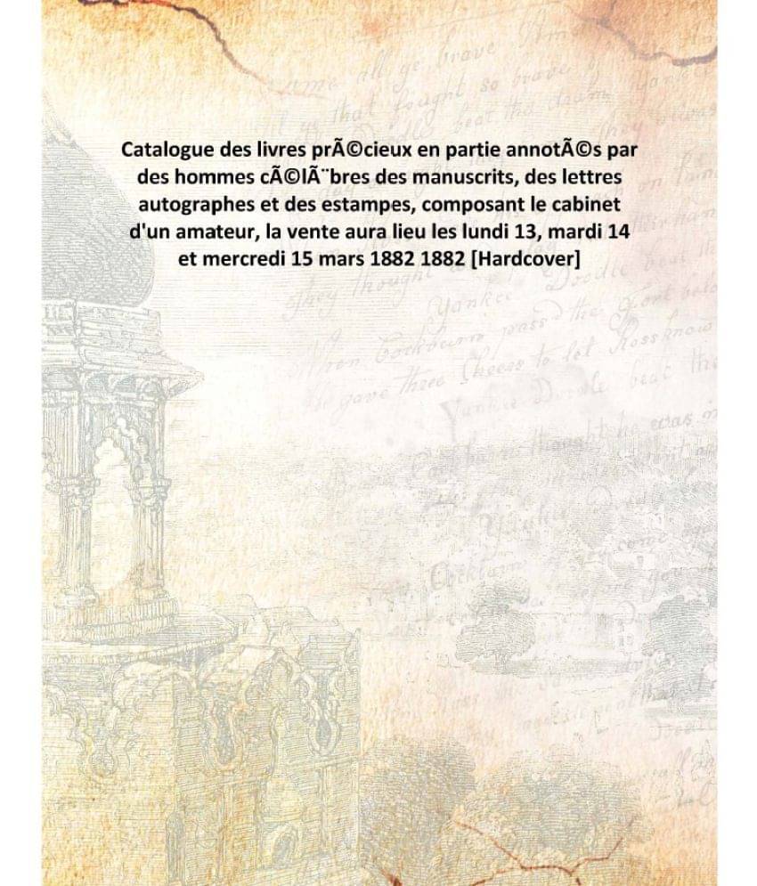    			Catalogue des livres prÃ©cieux en partie annotÃ©s par des hommes cÃ©lÃ¨bres des manuscrits, des lettres autographes et des es..