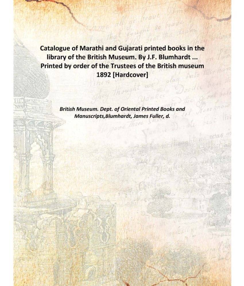     			Catalogue of Marathi and Gujarati printed books in the library of the British Museum. By J.F. Blumhardt ... Printed by order ..