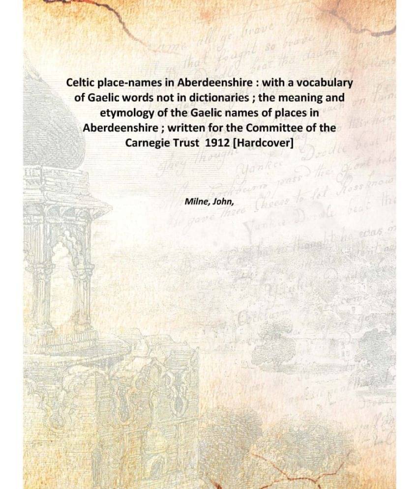 Celtic place-names in Aberdeenshire : with a vocabulary of Gaelic words not in dictionaries ; the meaning and etymology of th.. Celtic place-names in Aberdeenshire : with a vocabulary of Gaelic words not in dictionaries ; the meaning and etymology of th..