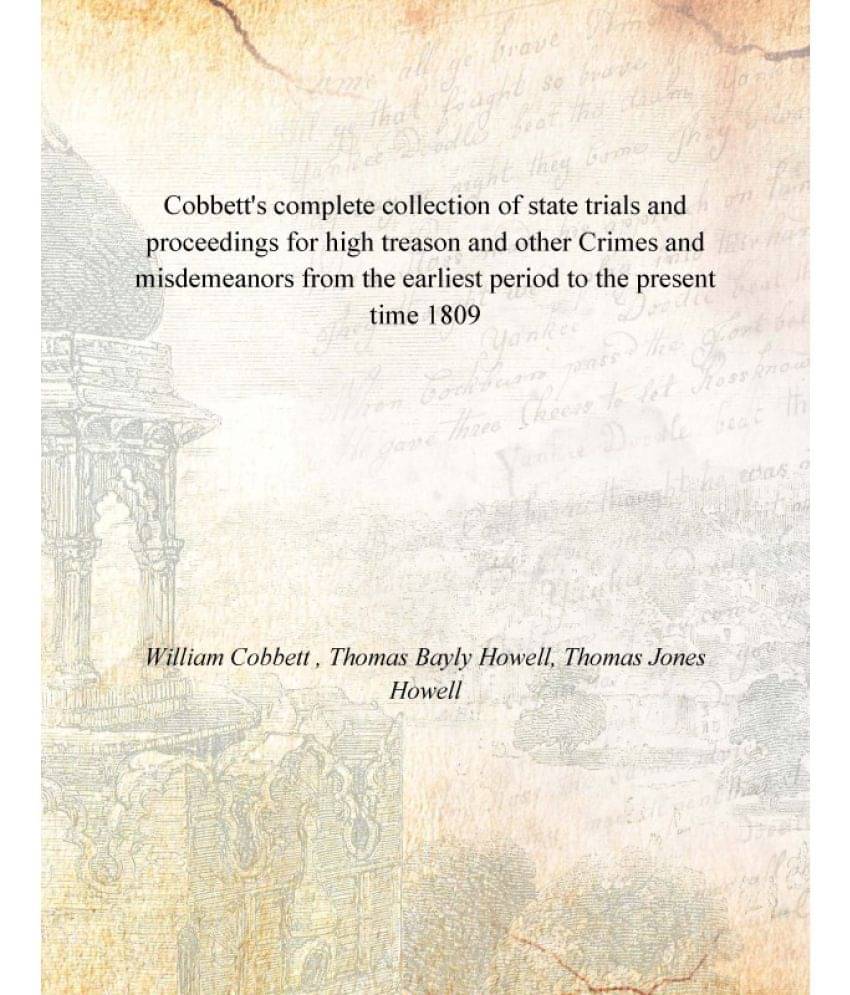 Cobbett'S Complete Collection Of State Trials And Proceedings For High Treason And Other Crimes And Misdemeanors From The Ear.. Cobbett'S Complete Collection Of State Trials And Proceedings For High Treason And Other Crimes And Misdemeanors From The Ear..