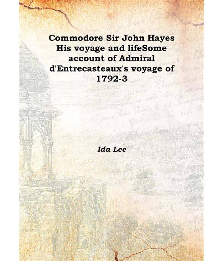     			Commodore Sir John Hayes His voyage and life Some account of Admiral d'Entrecasteaux's voyage of 1792-3 1912 [Hardcover]