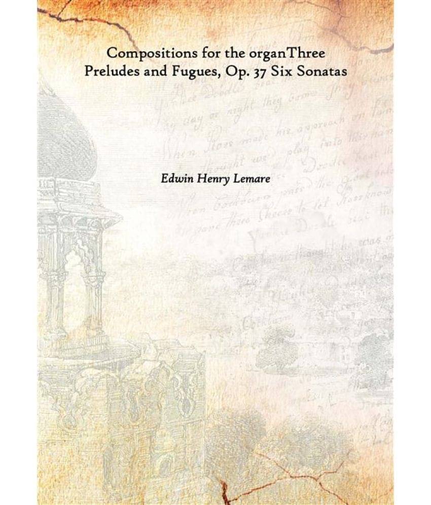     			Compositions for the organ Three Preludes and Fugues, Op. 37 Six Sonatas 1910 [Hardcover]