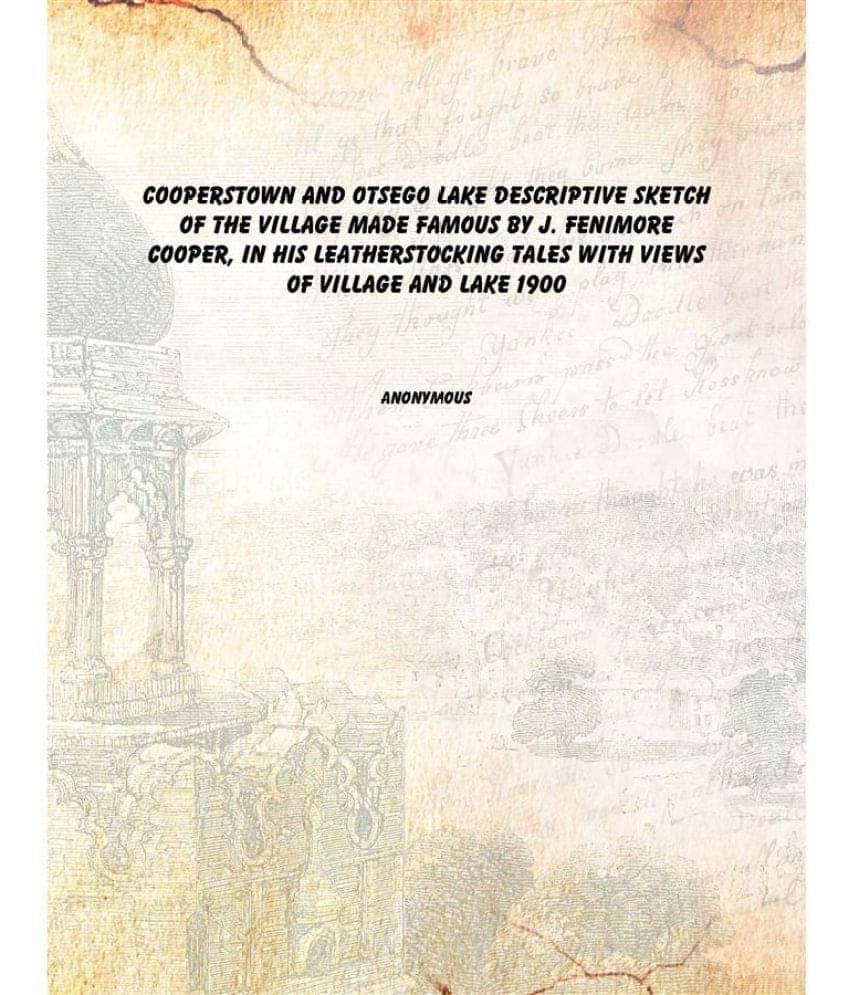Cooperstown and Otsego Lake Descriptive sketch of the village made famous by J. Fenimore Cooper, in his Leatherstocking Tales.. Cooperstown and Otsego Lake Descriptive sketch of the village made famous by J. Fenimore Cooper, in his Leatherstocking Tales..