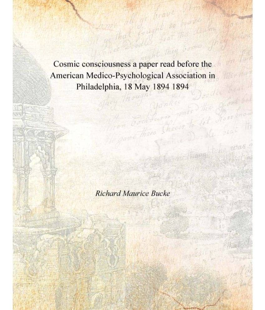     			Cosmic consciousness a paper read before the American Medico-Psychological Association in Philadelphia, 18 May 1894 1894
