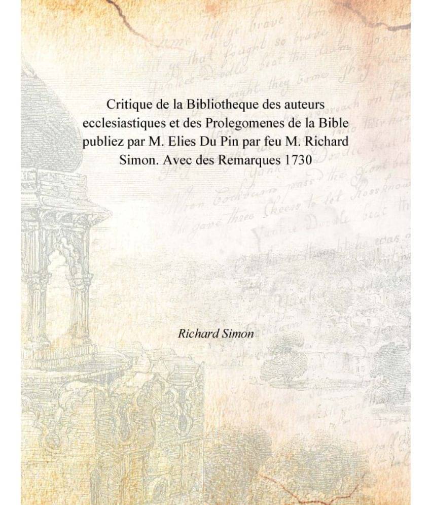 Critique de la Bibliotheque des auteurs ecclesiastiques et des Prolegomenes de la Bible publiez par M. Elies Du Pin par feu M..     			Critique de la Bibliotheque des auteurs ecclesiastiques et des Prolegomenes de la Bible publiez par M. Elies Du Pin par feu M..