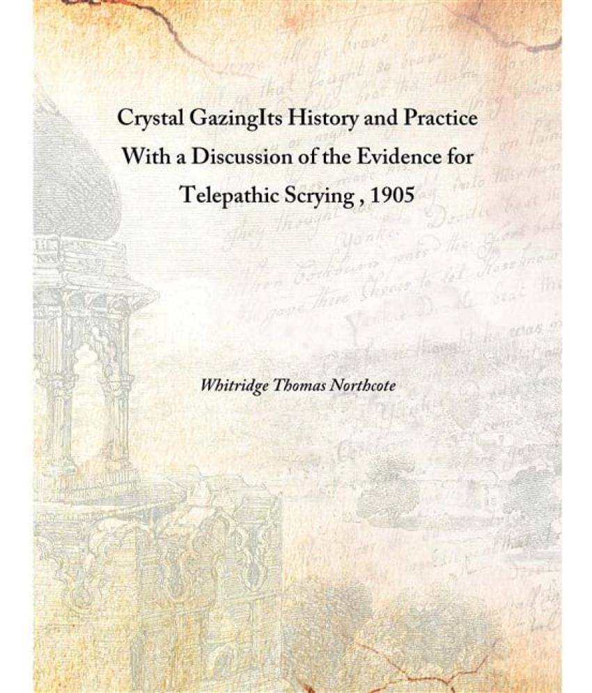     			Crystal Gazing Its History and Practice With a Discussion of the Evidence for Telepathic Scrying 1905 [Hardcover]