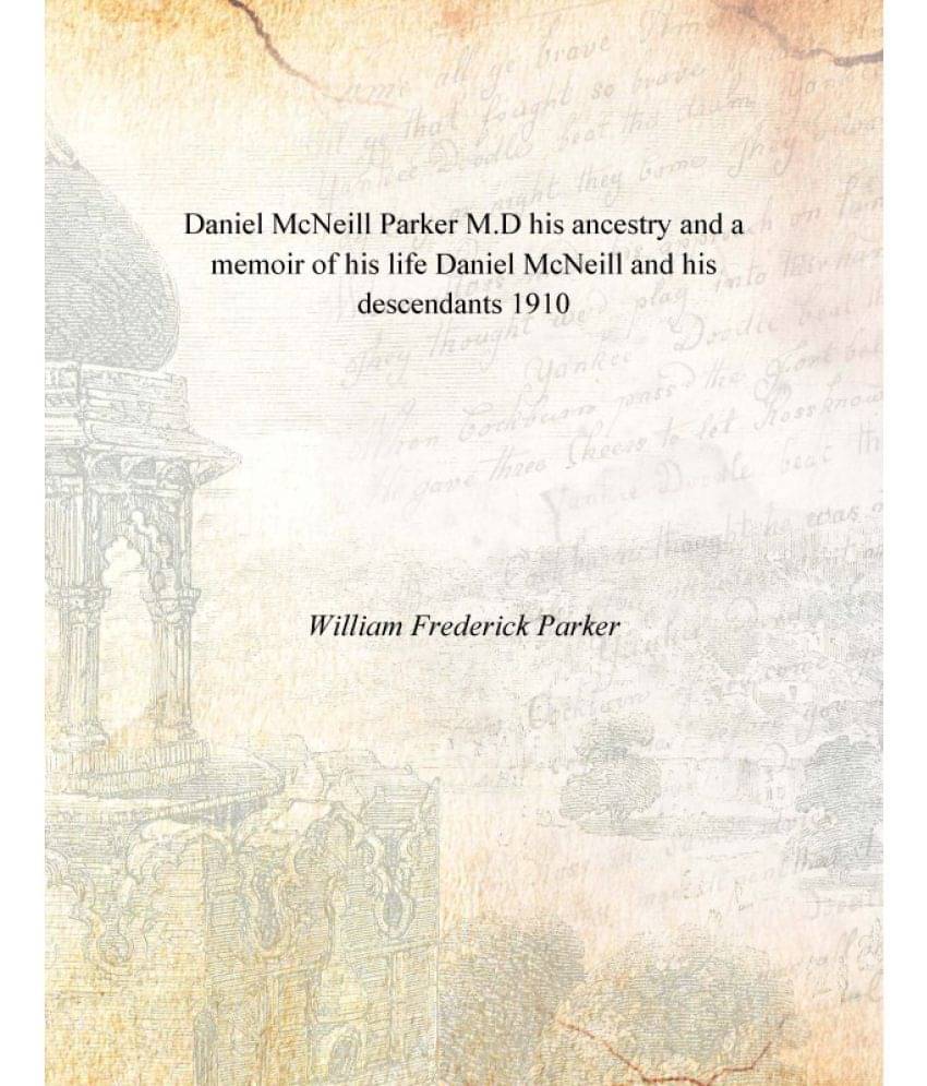     			Daniel McNeill Parker M.D his ancestry and a memoir of his life Daniel McNeill and his descendants 1910 [Hardcover]