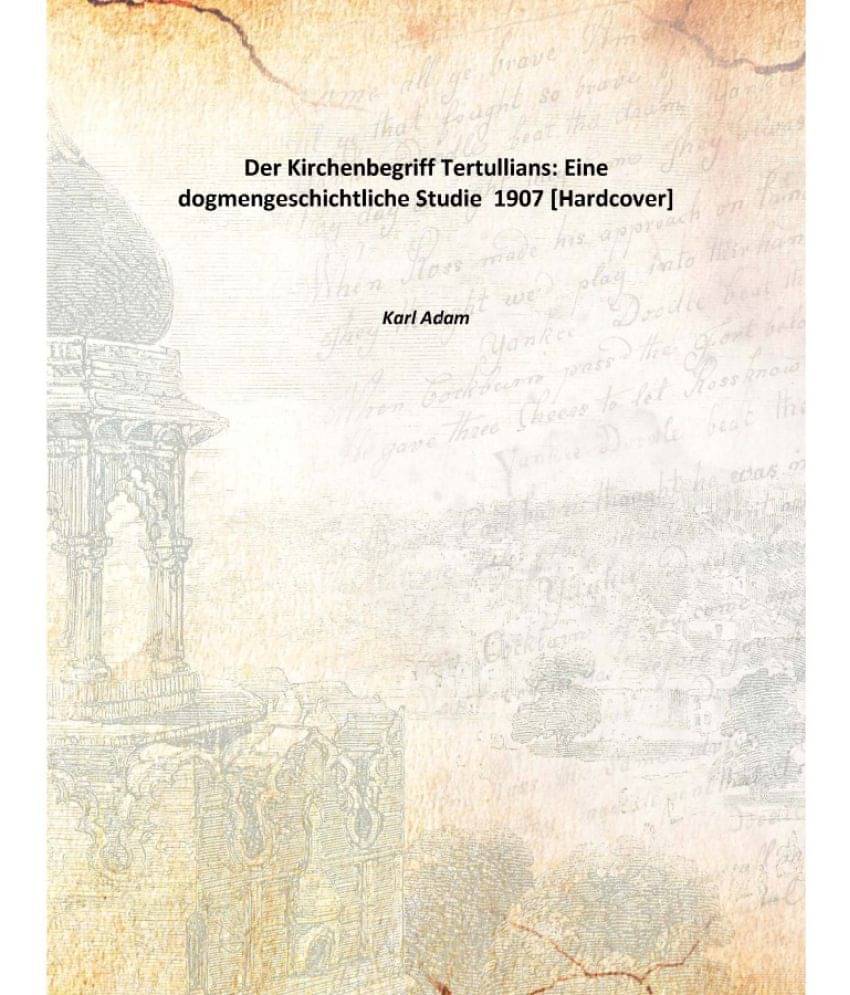     			Der Kirchenbegriff Tertullians: Eine dogmengeschichtliche Studie 1907 [Hardcover]