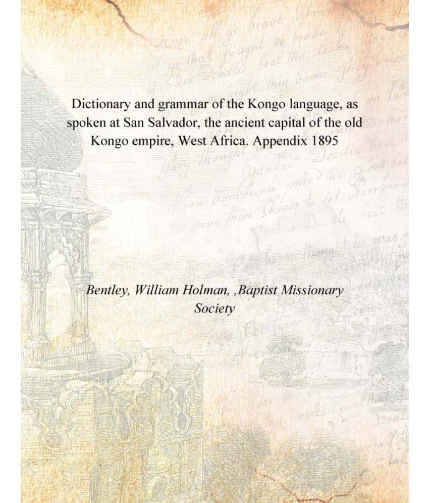 Dictionary and grammar of the Kongo language, as spoken at San Salvador, the ancient capital of the old Kongo empire, West Af.. Dictionary and grammar of the Kongo language, as spoken at San Salvador, the ancient capital of the old Kongo empire, West Af..