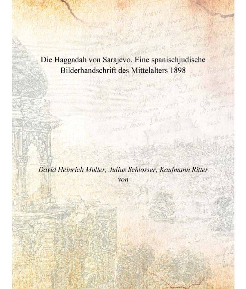 Die Haggadah von Sarajevo. Eine spanischjudische Bilderhandschrift des Mittelalters 1898 Die Haggadah von Sarajevo. Eine spanischjudische Bilderhandschrift des Mittelalters 1898