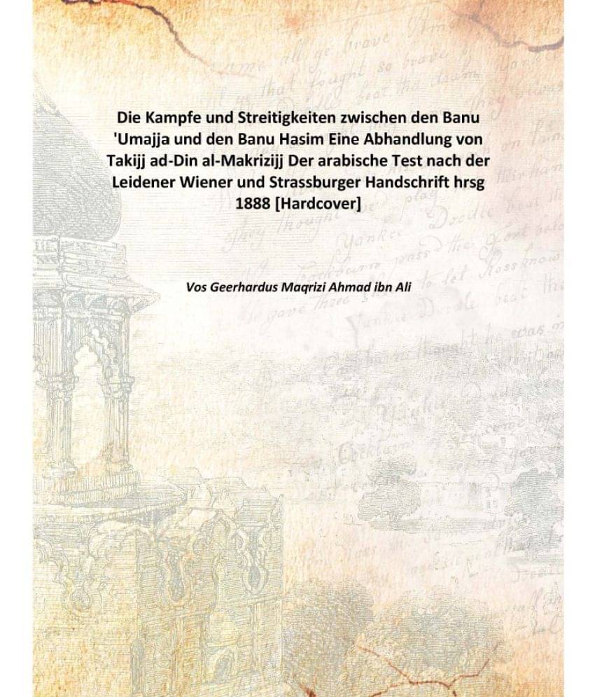     			Die Kampfe Und Streitigkeiten Zwischen Den Banu 'Umajja Und Den Banu Hasim Eine Abhandlung Von Takijj Ad-Din Al-Makrizijj Der..