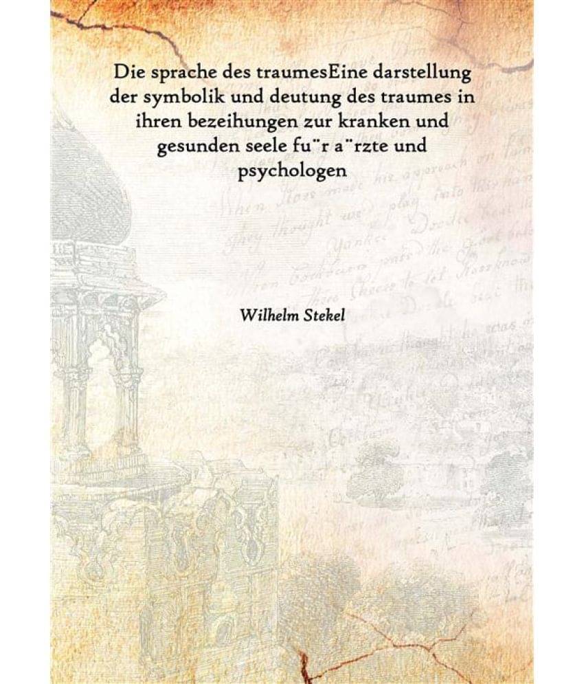     			Die sprache des traumes Eine darstellung der symbolik und deutung des traumes in ihren bezeihungen zur kranken und gesunden s..