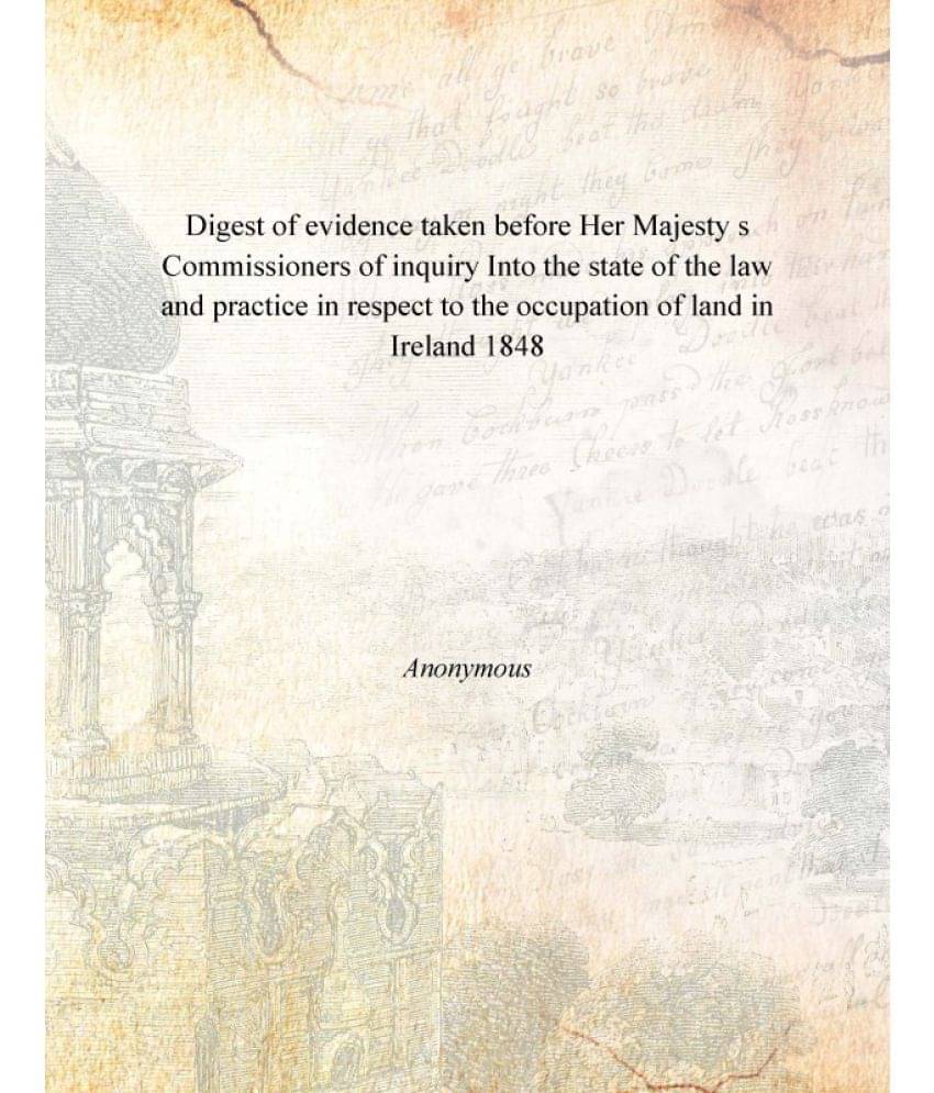 Digest of evidence taken before Her Majesty s Commissioners of inquiry Into the state of the law and practice in respect to t.. Digest of evidence taken before Her Majesty s Commissioners of inquiry Into the state of the law and practice in respect to t..