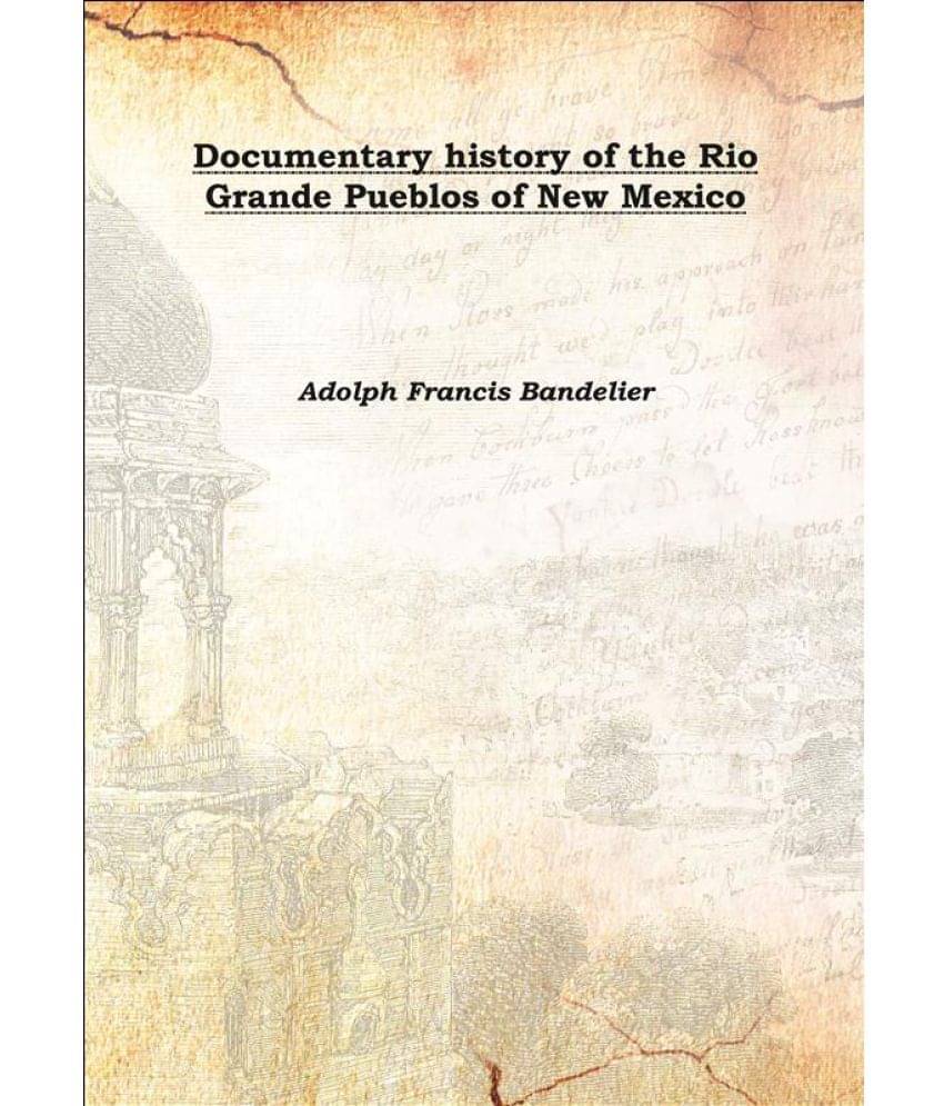     			Documentary history of the Rio Grande Pueblos of New Mexico Volume 1 1910 [Hardcover]