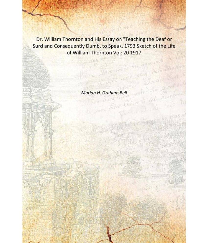 Dr. William Thornton and His Essay on "Teaching the Deaf or Surd and Consequently Dumb, to Speak, 1793 Sketch of the Life of .. Dr. William Thornton and His Essay on "Teaching the Deaf or Surd and Consequently Dumb, to Speak, 1793 Sketch of the Life of ..