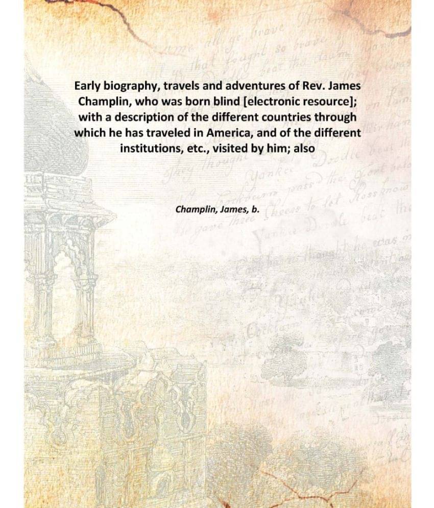 Early biography, travels and adventures of Rev. James Champlin, who was born blind ; with a description of the different coun.. Early biography, travels and adventures of Rev. James Champlin, who was born blind ; with a description of the different coun..