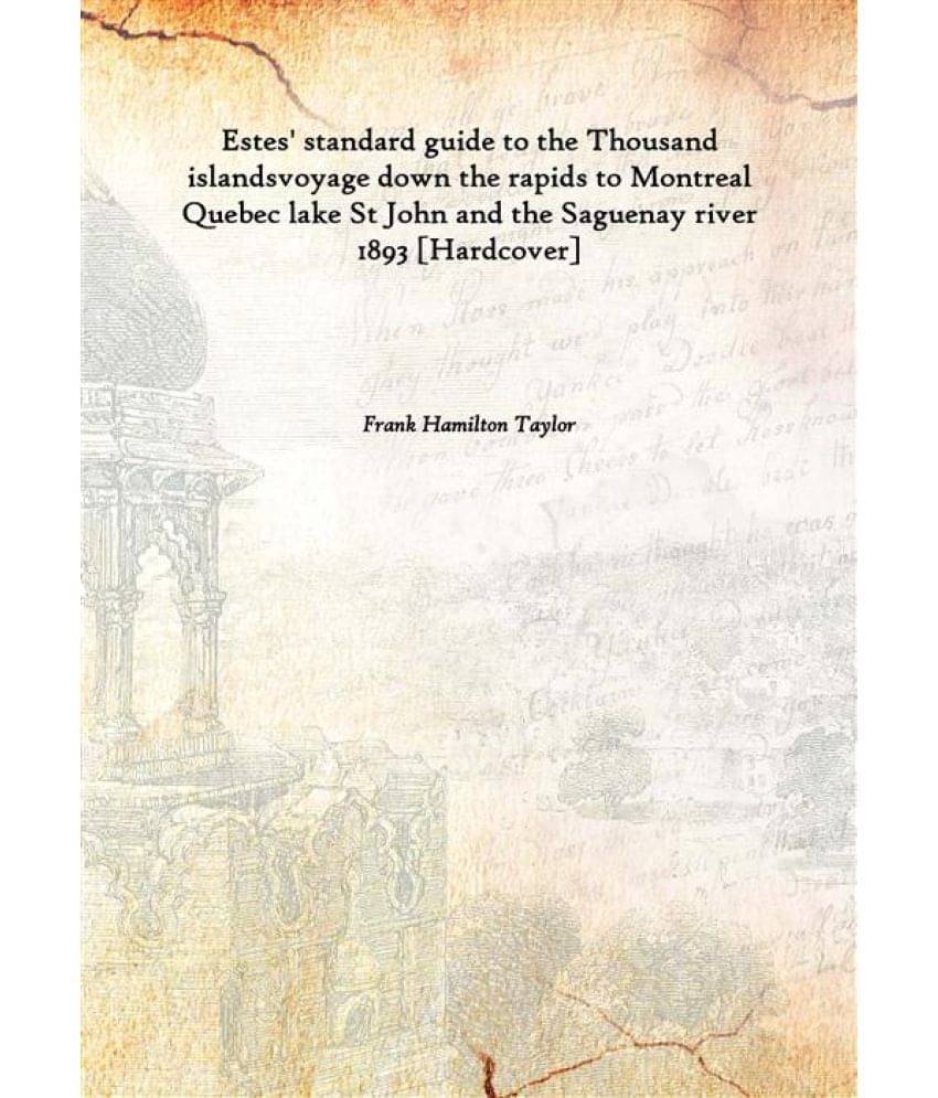 Estes' Standard Guide To The Thousand Islands Voyage Down The Rapids To Montreal Quebec Lake St John And The Saguenay River v..     			Estes' Standard Guide To The Thousand Islands Voyage Down The Rapids To Montreal Quebec Lake St John And The Saguenay River v..